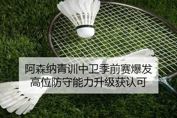 阿森纳青训中卫季前赛爆发 高位防守能力升级获认可